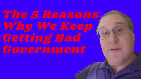 The 5 Reasons Why We Keep Getting Bad Government
