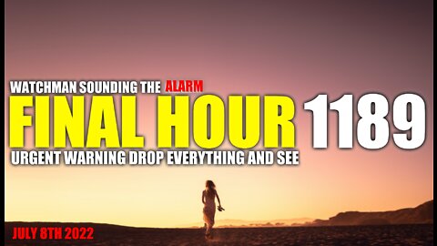 FINAL HOUR 1189 - URGENT WARNING DROP EVERYTHING AND SEE - WATCHMAN SOUNDING THE ALARM