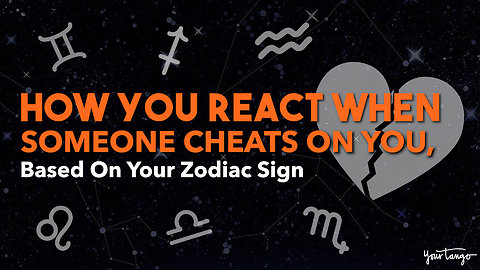How You React When Someone Cheats On You, Based On Your Zodiac Sign