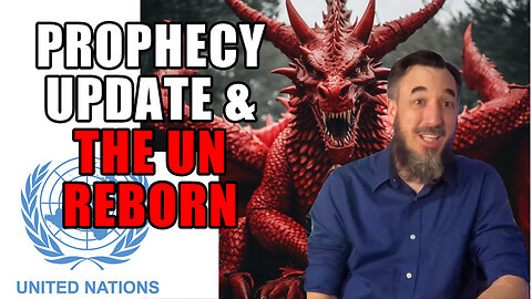 Prophecy Update & The United Nations Reborn