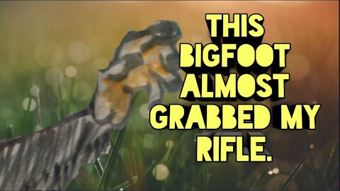 BIGFOOT TRIED TO GRAB MY RIFLE