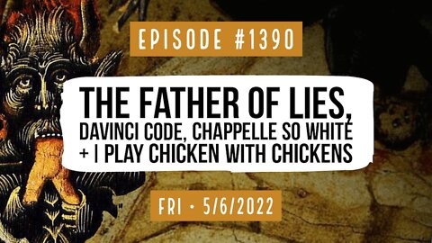 #1390 Father Of Lies, Divinci Code, Chappelle So White & I Play Chicken W/Chickens