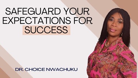 Safeguard Your Expectations For Success | Dr. Choice Nwachuku