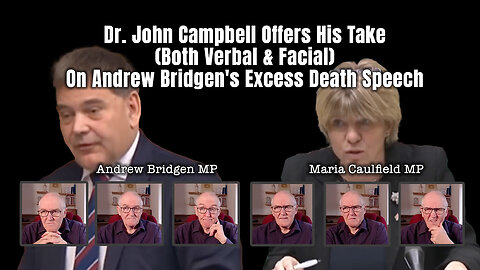 Dr. John Campbell Offers His Take (Both Verbal & Facial) On Andrew Bridgen's Excess Death Speech
