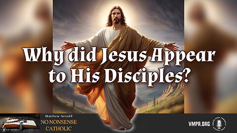 01 Apr 24, No Nonsense Catholic: Why did Jesus Appear to His Disciples?