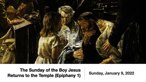 The Sunday of the Boy Jesus Returns to the Temple (Epiphany 1) - January 9, 2022