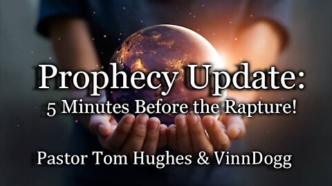 Prophecy Update: 5 Minutes Before the Rapture!