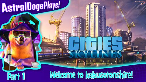 Cities: Skylines ~ Part 1: Welcome to Kabosutonshire!