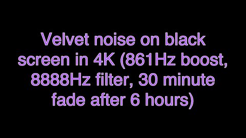 Velvet noise on black screen in 4K (861Hz boost, 8888Hz filter, 30 minute fade after 6 hours)