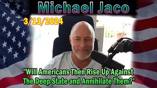 Michael Jaco Update Today: "Will Americans Then Rise Up Against The Deep State and Annihilate Them?"