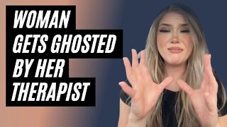 Woman Gets Ghosted By Her Therapist. Girl Gets Ghosted.
