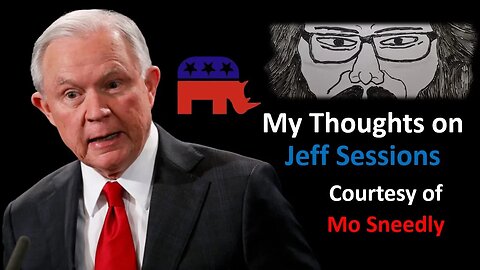 My Thoughts on Jeff Sessions (Courtesy of Mo Sneedly)