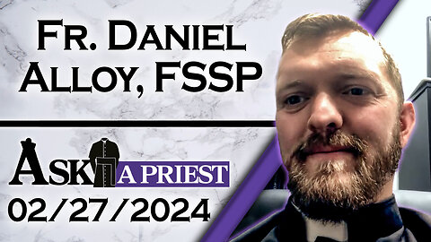 Ask A Priest Live with Fr. Daniel Alloy, FSSP - 2/27/24