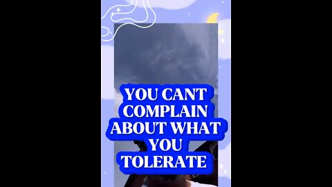 You Cant Complain About what you Tolerate!