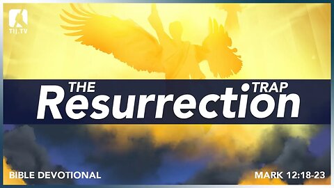 110. The Resurrection Trap - Mark 12:18-23