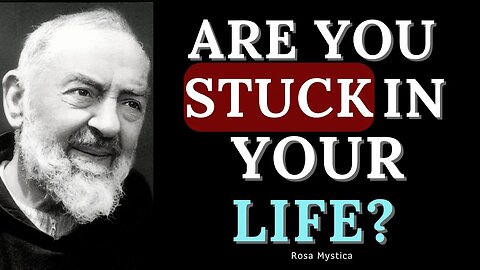 ARE YOU STUCK IN YOUR LIFE? ST. PADRE PIO