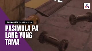 Pasimula pa lang yung tama! | Drunk Siege with R6PH Peeps #1