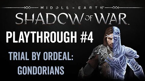 Middle-earth: Shadow of War - Playthrough 4 - Trial by Ordeal: Gondorians