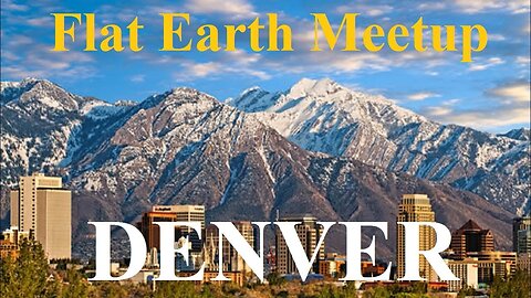 [archive] Flat Earth Meetup Denver Colorado July 11, 2017 ✅