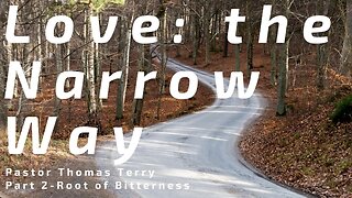 Love: The Narrow Way (Part 2) - Root of Bitterness - Pastor Thomas Terry - 6/16/24