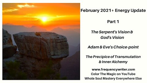 February 2021: The Serpent's Vision, God's Vision, Adam&Eve Choicepoints, Precipice of Transmutation
