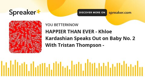 HAPPIER THAN EVER - Khloe Kardashian Speaks Out on Baby No. 2 With Tristan Thompson -