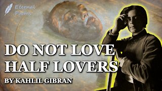 Do Not Love Half Lovers - Kahlil Gibran | Eternal Poems