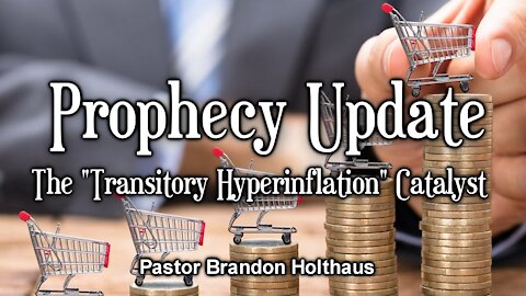 Prophecy Update - The “Transitory Hyperinflation” Catalyst