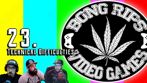 Bong Rips and Video games | Episode 23 | Technical Difficulties