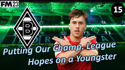 Putting Our Champ League Hopes on a Youngster l Football Manager 23 l Borussia M'gladbach Episode 15