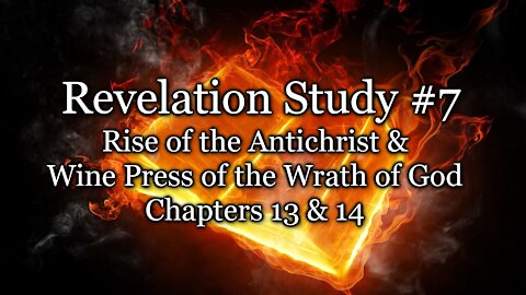 Revelation Study #7 - Rise of the Antichrist / Wine Press of the Wrath of God - Chapters 13 & 14
