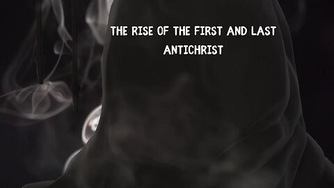 Rise of the First and Last Antichrist