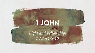 1 John 1:5-10 Light and Fellowship! (Pt1)