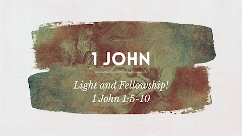 1 John 1:5-10 Light and Fellowship! (Pt1)