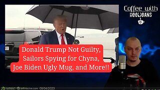 Donald Trump Not Guilty, Sailors Spying for Chyna, Joe Biden Ugly Mug, and More!!