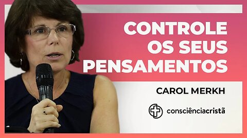 CONTROLE SEUS PENSAMENTOS | Carol Merk