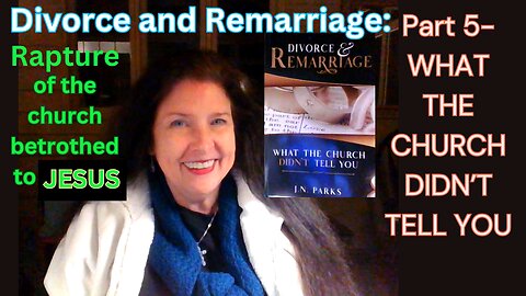 Part 5 Divorce & Remarriage: What the Church Didn't Tell You- Rapture, Betrothal, Jesus' Bride Taken