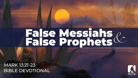 123. False Messiahs and False Prophets – Mark 13:21-23