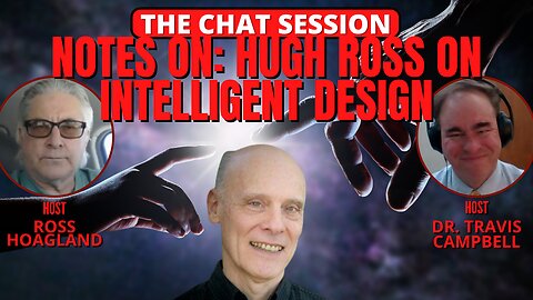 NOTES ON: HUGH ROSS ON INTELLIGENT DESIGN | THE CHAT SESSION