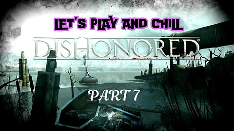 Let's play and Chill: Dishonored Part 7