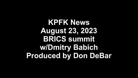 KPFK News, August 23, 2023 - BRICS summit w/Dmitry Babich