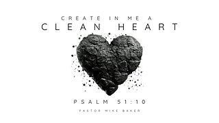 Create in Me a Clean Heart - Psalm 51:10