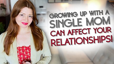 How Being RAISED BY A SINGLE MOM Impacts Your Love Life