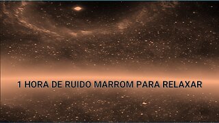 RUIDO MARROM - 1 HORA DE SOM PARA RELAXAR