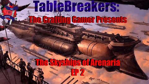 TableBreakers: The Skyships of Arenaria - EP 2 (Let's Play)