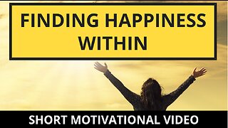 Finding Happiness Within (short motivational video)