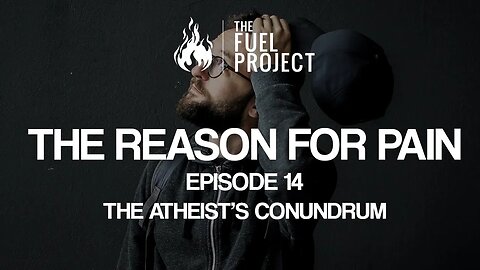 The Reason For Pain | Episode 14 - The Atheist's Conundrum