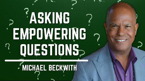 Asking Empowering Questions | Michael Beckwith