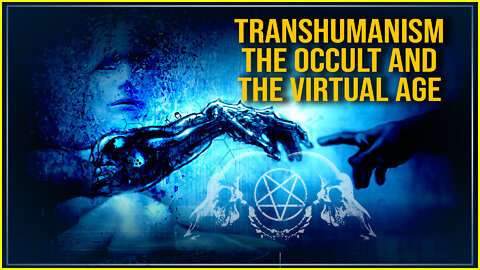 The Occultist Transhumanism Virtual Nightmare Exposed!
