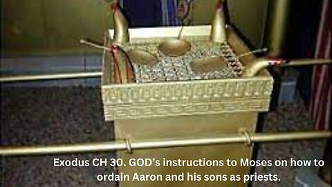 Exodus CH 30. GOD’s instructions to Moses on how to ordain Aaron and his sons as priests.